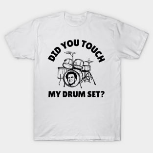 Did You Touch My Drum Set? T-Shirt